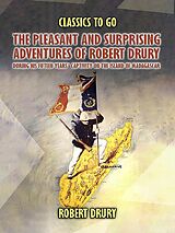 eBook (epub) The Pleasant And Surprisin Adventures Of Robert Drury, during His Fifteen Years' Captivity On The Island Of Madagascar de Robert Drury