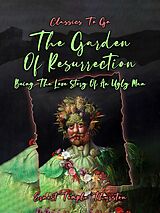 eBook (epub) The Garden Of Resurrection, Being The Love Story Of An Ugly Man de Ernest Temple Thurston
