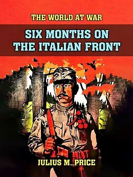 E-Book (epub) Six Months On The Italien Front von Julius M. Price