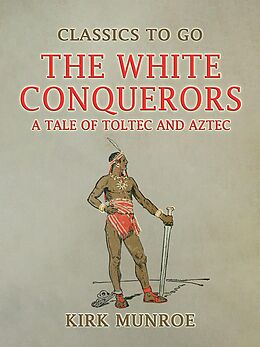 eBook (epub) The White Conquerors, A Tale of Toltec and Aztec de Kirk Munroe