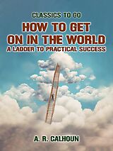 eBook (epub) How to Get on in the World, A Ladder to Practical Success de A. R. Calhoun