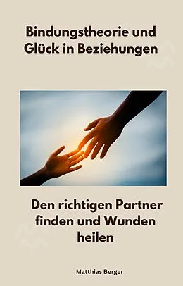 E-Book (epub) Bindungstheorie und Glück in Beziehungen von Matthias Berger, Matthias Berger