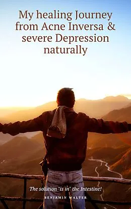 E-Book (epub) My healing Journey from Acne Inversa &amp; severe Depression naturally von Benjamin Walter