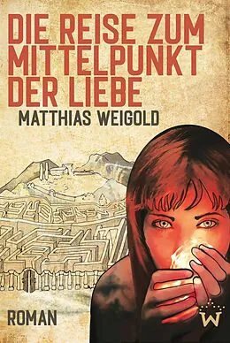 E-Book (epub) Die Reise zum Mittelpunkt der Liebe von Matthias Weigold