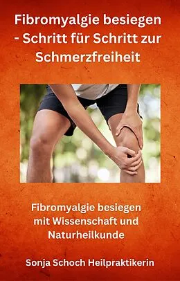 E-Book (epub) Fibromyalgie besiegen - Schritt für Schritt zur Schmerzfreiheit von Sonja Schoch Heilpraktikerin, Sonja Schoch Heilpraktikerin