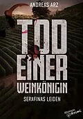 E-Book (epub) Tod einer Weinkönigin - Serafinas Leiden von Andreas Arz, Andreas Arz