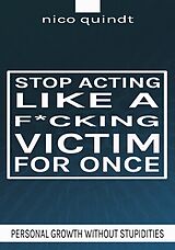 eBook (epub) Stop acting like a f*cking victim for once de Nico Quindt