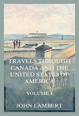 eBook (epub) Travels through Canada, and the United States of North America, Volume 1 de John Lambert