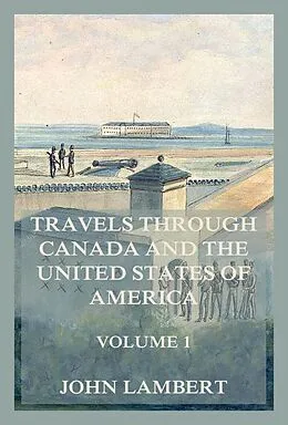 E-Book (epub) Travels through Canada, and the United States of North America, Volume 1 von John Lambert