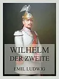 E-Book (epub) Wilhelm der Zweite von Emil Ludwig