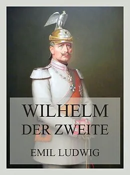 E-Book (epub) Wilhelm der Zweite von Emil Ludwig