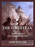 E-Book (epub) Die Oresteia (Deutsche Neuübersetzung) von Aischylos