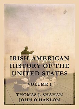 eBook (epub) Irish-American History of the United States, Volume 1 de Thomas J. Shahan, John O'Hanlon