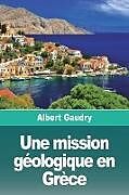 Couverture cartonnée Une mission géologique en Grèce de Albert Gaudry