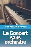 Couverture cartonnée Le Concert sans orchestre de Jean-Paul Zimmermann