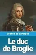 Kartonierter Einband Le duc de Broglie von Léonce De Lavergne