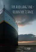 E-Book (epub) For auld lang syne - Helden der Titanic von T. C. Reid