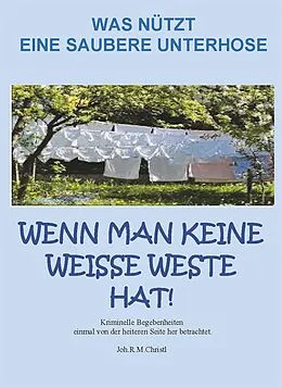 E-Book (epub) Was nützt eine saubere Unterhose, wenn man keine weiße Weste hat? von Joh. R. M. Christl