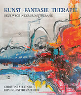 Kartonierter Einband Kunst - Fantasie - Therapie von Christine Stettner