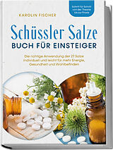 Kartonierter Einband Schüssler Salze Buch für Einsteiger: Die richtige Anwendung der 27 Salze individuell und leicht für mehr Energie, Gesundheit und Wohlbefinden - Schritt für Schritt von der Theorie bis zur Praxis von Karolin Fischer