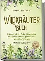 Buch Wildkräuter Buch: Mit der Kraft der Natur Alltagsleiden natürlich lindern und ganzheitliche Gesundheit erlangen - 65 Wildkräuter am Blatt erkennen, zubereiten und anwenden - Rezepte, DIY Krautbeet von Barbara Bergmann