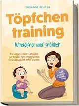 Buch Töpfchentraining: Windelfrei und fröhlich - Ein umfassender Leitfaden für Eltern zum erfolgreichen Trockenwerden ihrer Kleinen inkl. Checkliste Quiz und Begleithörbuch für Töpfchentage von Susanne Reuter