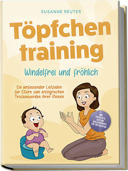 Kartonierter Einband Töpfchentraining: Windelfrei und fröhlich - Ein umfassender Leitfaden für Eltern zum erfolgreichen Trockenwerden ihrer Kleinen  inkl. Checkliste Quiz und Begleithörbuch für Töpfchentage von Susanne Reuter