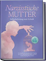 Kartonierter Einband Narzisstische Mutter: Selbstbefreiung statt Schuld - Ein Ratgeber für den gesunden Umgang mit einer narzisstischen Mutter und die Rückeroberung Ihres Lebens - inkl. 30-Tage-Selbsthilfeprogramm von Susanne Hoffmann