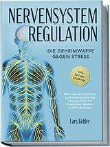Kartonierter Einband Nervensystem Regulation: Die Geheimwaffe gegen Stress - Methoden und Techniken zur Selbstregulation des Nervensystems für Stressabbau, Resilienz und Wohlbefinden  inkl. 21 Tage-Challenge von Lars Köhler