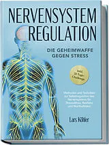 Kartonierter Einband Nervensystem Regulation: Die Geheimwaffe gegen Stress - Methoden und Techniken zur Selbstregulation des Nervensystems für Stressabbau, Resilienz und Wohlbefinden inkl. 21 Tage-Challenge von Lars Köhler