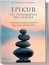 Kartonierter Einband Epikur: Die Philosophie des Glücks - Ein Leitfaden für die praktische Anwendung epikureischer Prinzipien für Genuss, Tugend und Seelenfrieden im Alltag - inkl. 30-Tage-Selbstentwicklungskalender von Marcus Eberlin