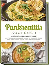 Kartonierter Einband Pankreatitis Kochbuch: Schonend genießen, besser leben  Leicht verdauliche Rezepte zur Entlastung der Bauchspeicheldrüse für Frühstück, Suppen, Fleisch-, Fisch- und vegane Gerichte - inkl. Snacks von Lars Meinert