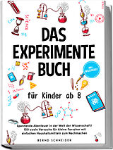 Kartonierter Einband Das Experimente Buch für Kinder ab 8: Spannende Abenteuer in der Welt der Wissenschaft! 100 coole Versuche für kleine Forscher mit einfachen Haushaltsmitteln zum Nachmachen - inkl. Wissensquiz von Bernd Schneider