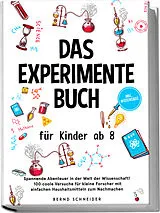 Kartonierter Einband Das Experimente Buch für Kinder ab 8: Spannende Abenteuer in der Welt der Wissenschaft! 100 coole Versuche für kleine Forscher mit einfachen Haushaltsmitteln zum Nachmachen - inkl. Wissensquiz von Bernd Schneider