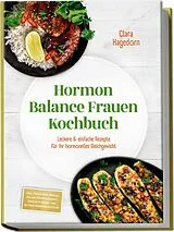 Kartonierter Einband (Kt) Hormon Balance Frauen Kochbuch: Leckere & einfache Rezepte für Ihr hormonelles Gleichgewicht inkl. Frühstück, Bowls, Salate, Hauptgerichte, Snacks & Süßes mit 30-Tage-Ernährungsplan von Clara Hagedorn