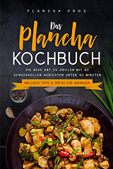 Broschiert Das Plancha Kochbuch: Die neue Art zu Grillen mit 80 genussvollen Gerichten unter 30 Minuten - Inklusive Tipps &amp; Tricks für Anfänger von Plancha Pros