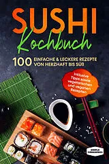 Kartonierter Einband Sushi Kochbuch: 100 einfache & leckere Rezepte von herzhaft bis süß - Inklusive Tipps sowie vegetarischen und veganen Rezepten von Simple Cookbooks
