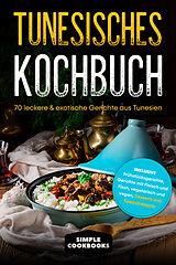 Kartonierter Einband Tunesisches Kochbuch: 70 leckere &amp; exotische Gerichte aus Tunesien - Inklusive Frühstücksgerichte, Gerichte mit Fleisch und Fisch, vegetarisch und vegan, Desserts und Spezialrezepte von Simple Cookbooks