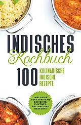 Kartonierter Einband Indisches Kochbuch: 100 kulinarische indische Rezepte - Inklusive vegetarische Gerichte, Chutney, Relishe und Desserts von Simple Cookbooks