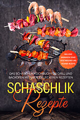 Kartonierter Einband Schaschlik Rezepte: Das Schaschlik Kochbuch für Grill und Backofen mit über 100 leckeren Rezepten - Inklusive Marinaden sowie vegetarischer und veganer Rezepte von Stefan Jansen