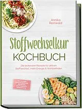 Kartonierter Einband Stoffwechselkur Kochbuch: Die leckersten Rezepte für aktiven Stoffwechsel, mehr Energie & Wohlbefinden inkl. 30-Tage-Ernährungsplan, Frühstück, Hauptgerichte, Desserts uvm. von Annika Reinwald