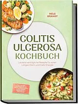 Kartonierter Einband Colitis ulcerosa Kochbuch: Leckere verträgliche Rezepte für einen ruhigen Darm und mehr Energie inkl. 30-Tage-Ernährungsplan, Moros Möhrensuppe & Reis-Congee, milde Brote & Aufstriche von Nele Brandt