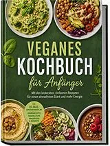 Kartonierter Einband Veganes Kochbuch für Anfänger: Mit den leckersten, einfachen Rezepten für einen stressfreien Start und mehr Energie inkl. 30-Tage-Ernährungsplan, Grundrezepte, Soßen & Dips, Fingerfood & Desserts von Alina Vogelsang