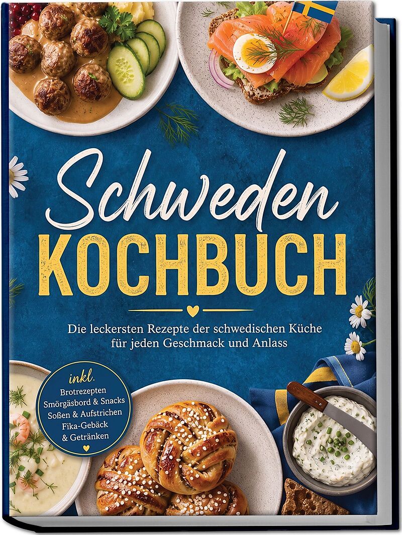 Schweden Kochbuch: Die leckersten Rezepte der schwedischen Küche für jeden Geschmack und Anlass  inkl. Brotrezepten, Smörgåsbord & Snacks, Soßen & Aufstrichen, Fika-Gebäck & Getränken