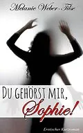 E-Book (epub) Du gehörst mir, Sophie! von Melanie Weber-Tilse