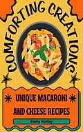 E-Book (epub) Comforting Creations: Unique Macaroni and Cheese Recipes von Emma Hartley