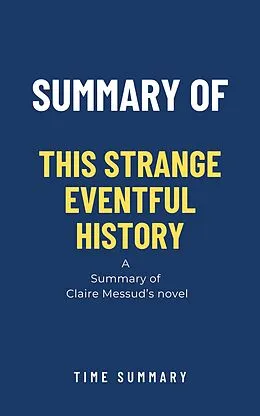 E-Book (epub) Summary of This Strange Eventful History by Claire Messud von Time Summary