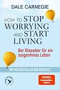E-Book (epub) How to Stop Worrying and Start Living  Der Klassiker für ein sorgenfreies Leben von Dale Carnegie