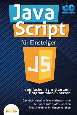 Kartonierter Einband JavaScript für Einsteiger - In einfachen Schritten zum Programmier-Experten: Der leicht verständliche und praxisnahe Leitfaden zum professionellen Programmieren im Handumdrehen von Code Campus