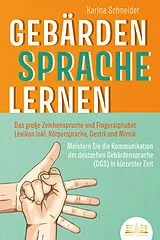 Kartonierter Einband GEBÄRDENSPRACHE LERNEN: Das große Zeichensprache und Fingeralphabet Lexikon inkl. Körpersprache, Gestik und Mimik. Meistern Sie die Kommunikation der deutschen Gebärdensprache (DGS) in kürzester Zeit von Karina Schneider